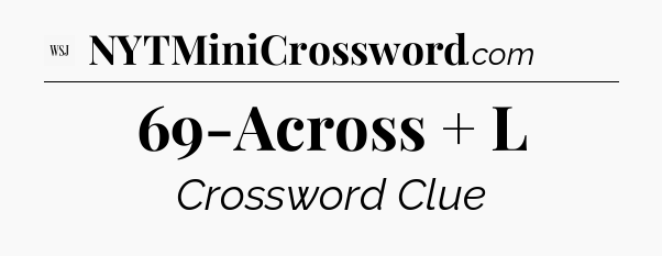 69-Across + L - WSJ Crossword