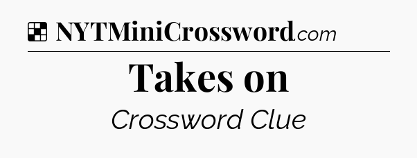 Solution: Takes on - NYT Crossword