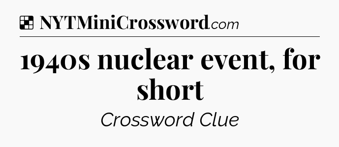 Solution: 1940s nuclear event, for short - NYT Crossword