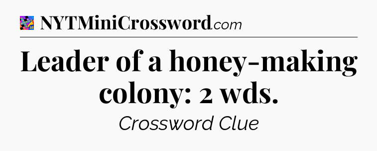 Leader of a honey-making colony: 2 wds Crossword Clue