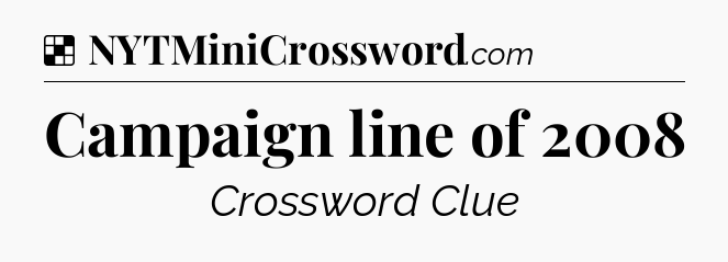 Solution: Campaign line of 2008 - NYT Crossword