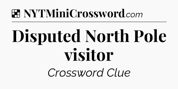 Solution: Disputed North Pole visitor - NYT Crossword