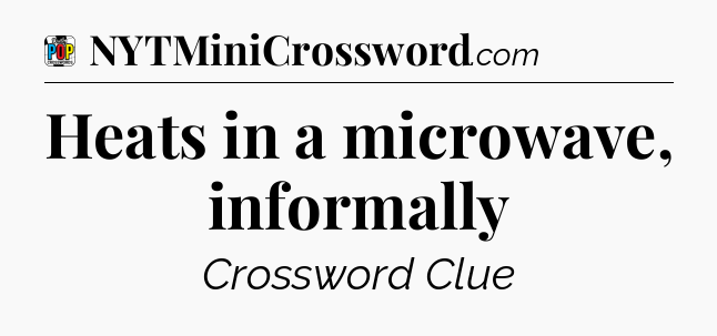 Heats in a microwave, informally Crossword Clue