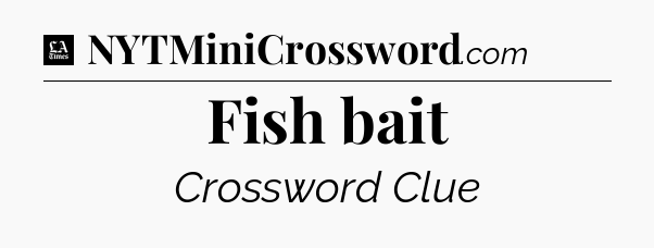 Fish bait - LA Times Crossword