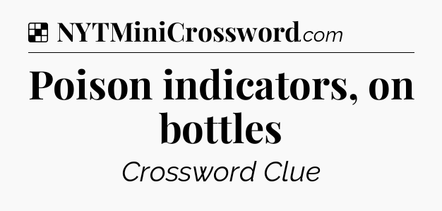 Solution: Poison indicators, on bottles - NYT Crossword