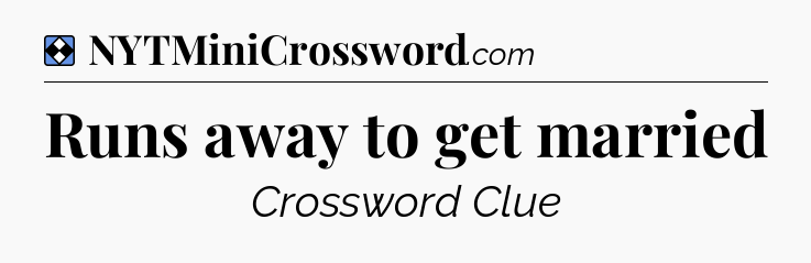 Solution: Runs away to get married - NYT Mini Crossword