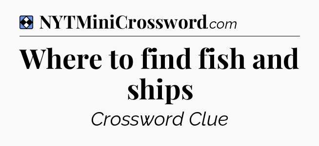 Solution: Where to find fish and ships - NYT Mini Crossword