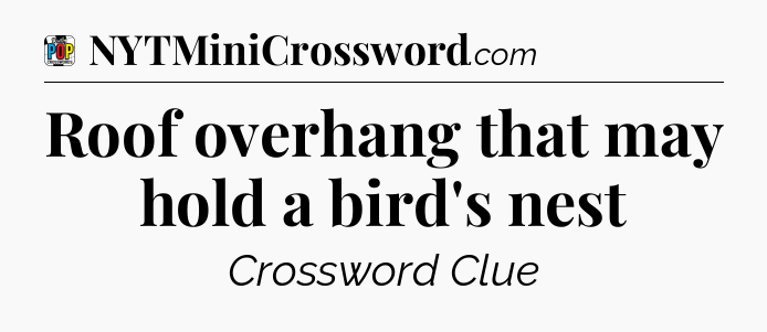 Roof overhang that may hold a bird's nest Crossword Clue