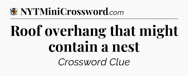 Roof overhang that might contain a nest Crossword Clue