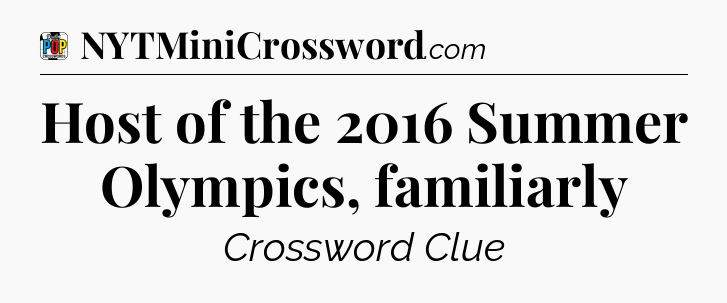 Host of the 2016 Summer Olympics, familiarly Crossword Clue