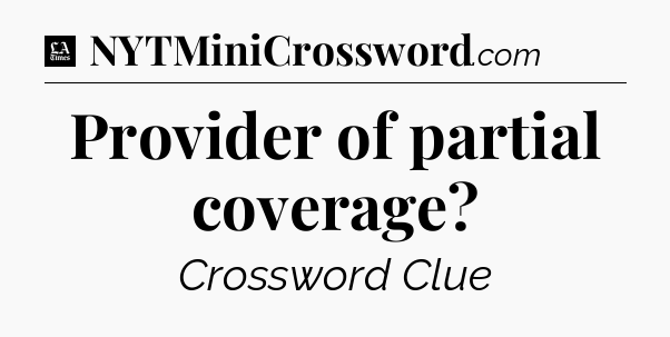 Provider of partial coverage - LA Times Crossword
