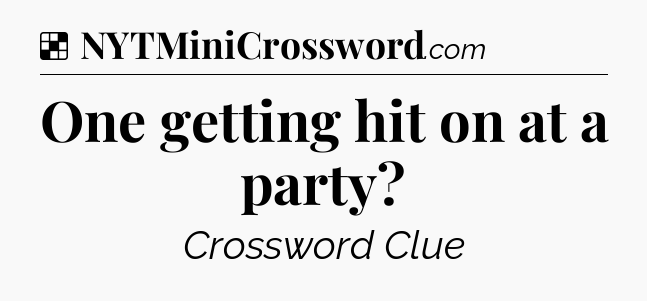 Solution: One getting hit on at a party - NYT Crossword