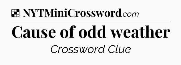 Solution: Cause of odd weather - NYT Crossword