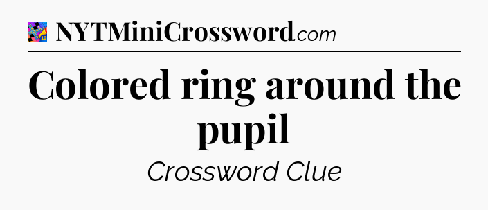 Colored ring around the pupil Crossword Clue