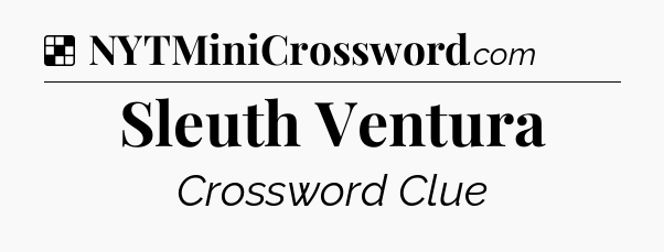 Solution: Sleuth Ventura - NYT Crossword