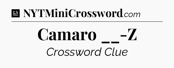 Camaro __-Z - LA Times Crossword