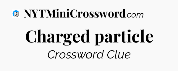 Charged particle Crossword Clue