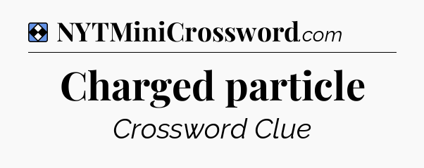 Solution: Charged particle - NYT Mini Crossword