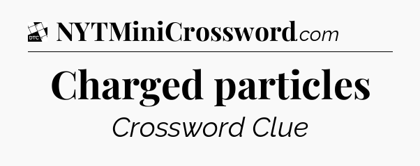 Charged particles - Daily Themed Classic Crossword