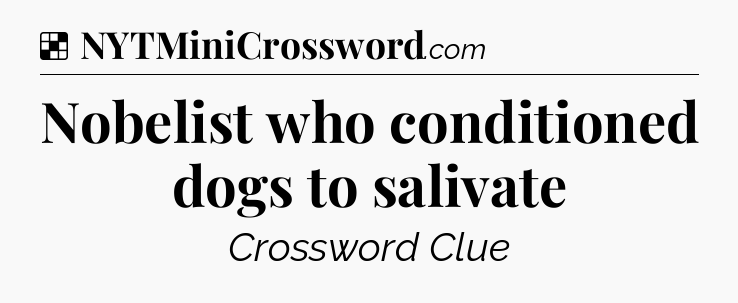 Solution: Nobelist who conditioned dogs to salivate - NYT Crossword