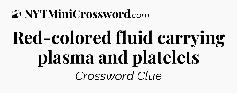 Red-colored fluid carrying plasma and platelets - Daily Themed Classic Crossword