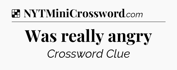 Solution: Was really angry - NYT Crossword