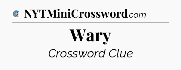 Wary Crossword Clue