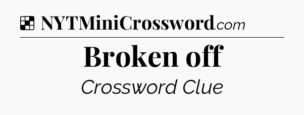 Solution: Broken off - NYT Crossword