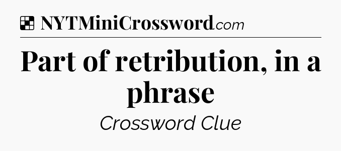 Solution: Part of retribution, in a phrase - NYT Crossword