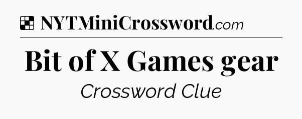 Solution: Bit of X Games gear - NYT Crossword
