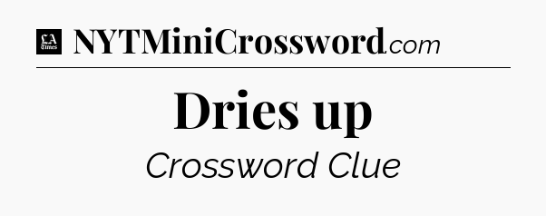 Dries up - LA Times Crossword