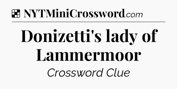 Solution: Donizetti's lady of Lammermoor - NYT Crossword