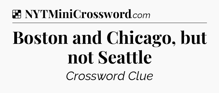 Solution: Boston and Chicago, but not Seattle - NYT Crossword