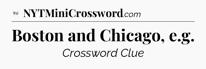 Boston and Chicago, e.g - WSJ Crossword