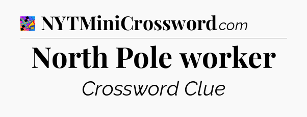 North Pole worker Crossword Clue