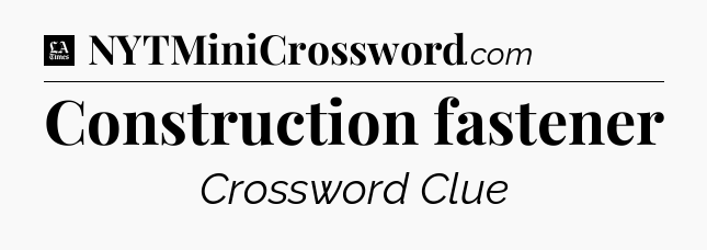 Construction fastener - LA Times Crossword