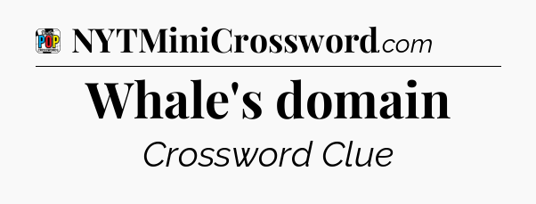Whale's domain Crossword Clue