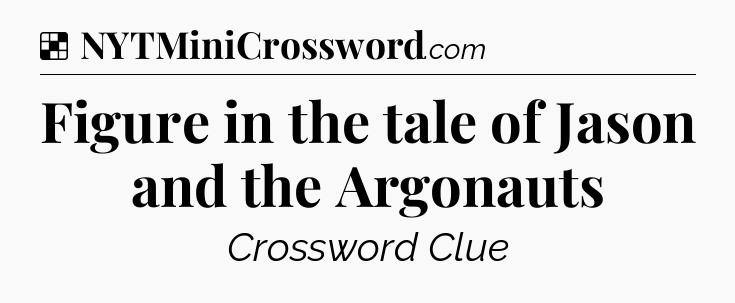 Solution: Figure in the tale of Jason and the Argonauts - NYT Crossword