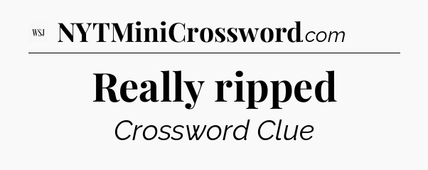 Really ripped - WSJ Crossword