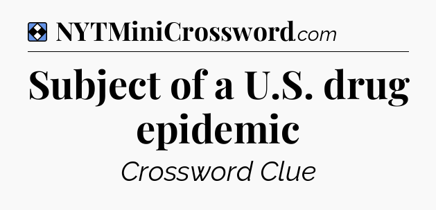 Solution: Subject of a U.S. drug epidemic - NYT Mini Crossword