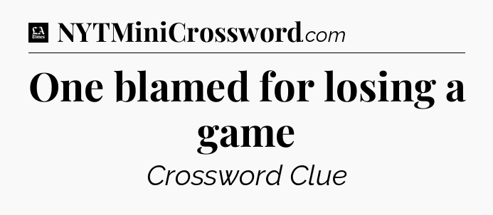 One blamed for losing a game - LA Times Crossword