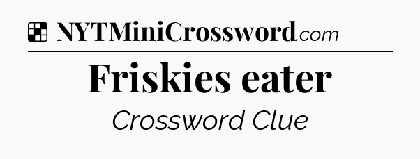 Solution: Friskies eater - NYT Crossword