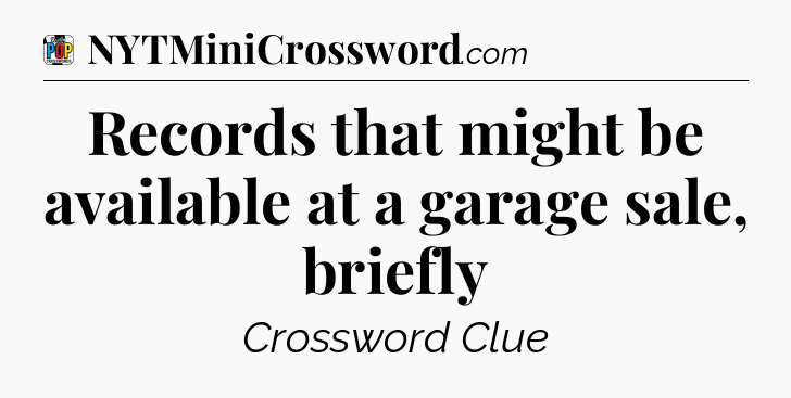 Records that might be available at a garage sale, briefly Crossword Clue