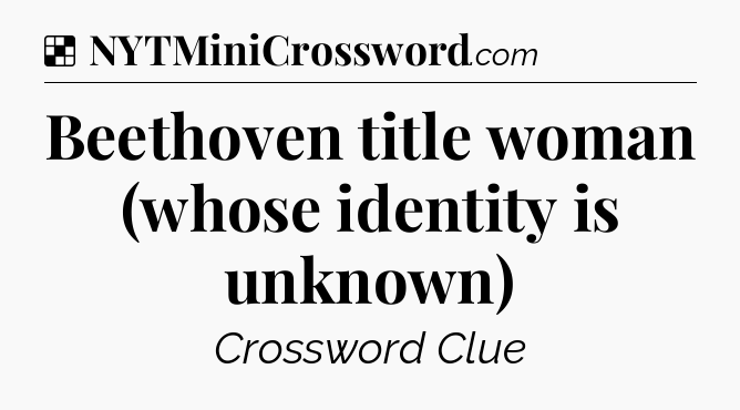 Solution: Beethoven title woman (whose identity is unknown) - NYT Crossword