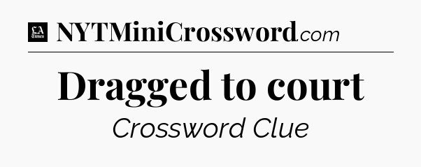 Dragged to court - LA Times Crossword