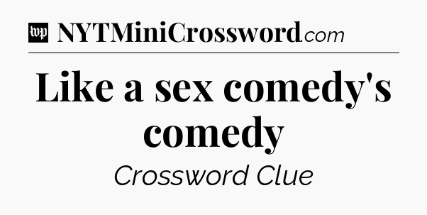 Like a sex comedy's comedy Crossword Clue