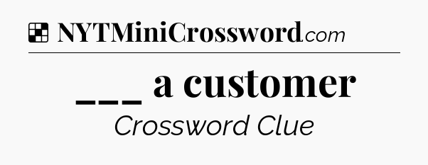 Solution: ___ a customer - NYT Crossword