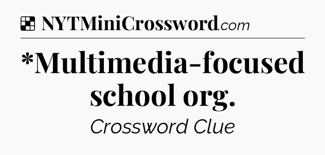 Solution: *Multimedia-focused school org - NYT Crossword