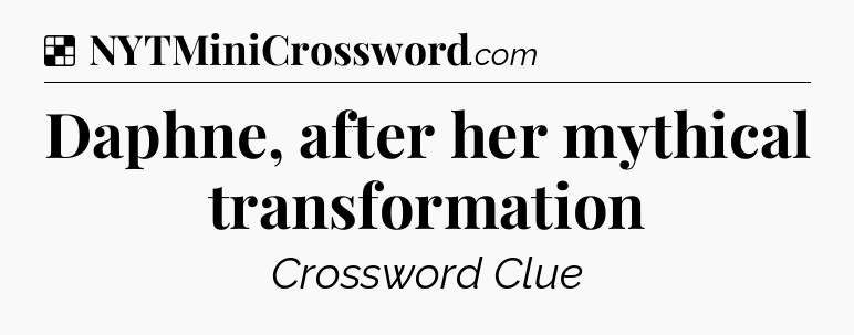 Solution: Daphne, after her mythical transformation - NYT Crossword