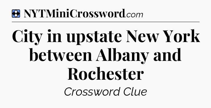 Solution: City in upstate New York between Albany and Rochester - NYT Mini Crossword